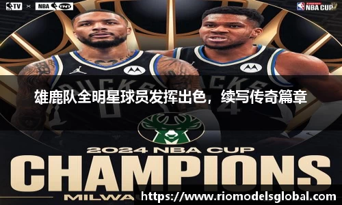 雄鹿队全明星球员发挥出色，续写传奇篇章