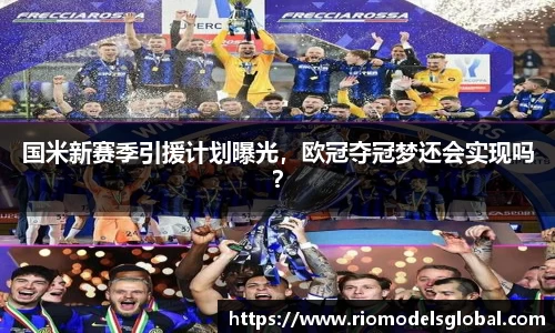 国米新赛季引援计划曝光，欧冠夺冠梦还会实现吗？