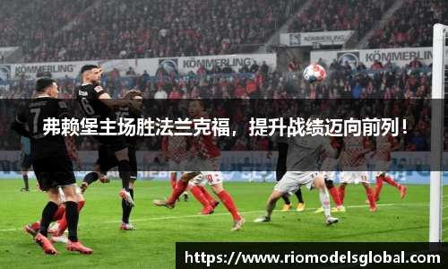 弗赖堡主场胜法兰克福，提升战绩迈向前列！