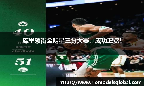 库里领衔全明星三分大赛，成功卫冕！