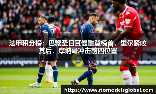 法甲积分榜：巴黎圣日耳曼重登榜首，里尔紧咬其后，摩纳哥冲击前四位置