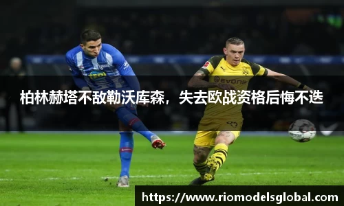 柏林赫塔不敌勒沃库森，失去欧战资格后悔不迭