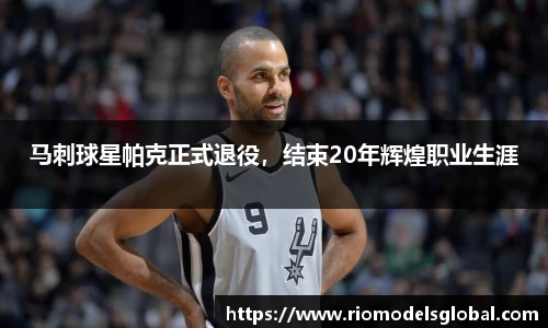 马刺球星帕克正式退役，结束20年辉煌职业生涯