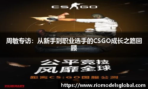 周敏专访：从新手到职业选手的CSGO成长之路回顾