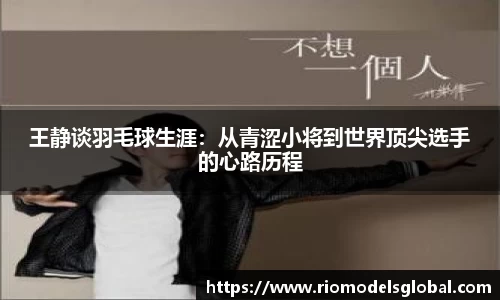 王静谈羽毛球生涯：从青涩小将到世界顶尖选手的心路历程