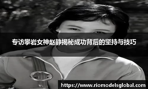 专访攀岩女神赵静揭秘成功背后的坚持与技巧
