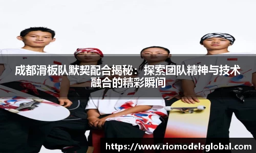 成都滑板队默契配合揭秘：探索团队精神与技术融合的精彩瞬间