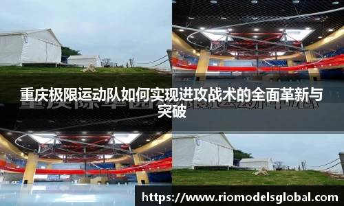 重庆极限运动队如何实现进攻战术的全面革新与突破