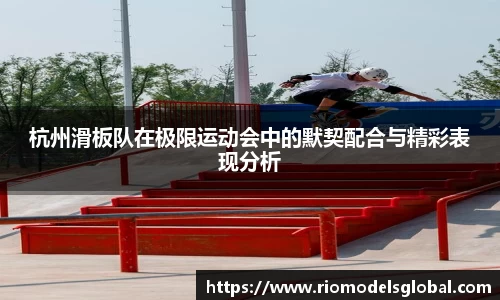 杭州滑板队在极限运动会中的默契配合与精彩表现分析