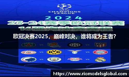 欧冠决赛2025，巅峰对决，谁将成为王者？