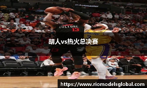 胡人vs热火总决赛