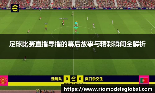 足球比赛直播导播的幕后故事与精彩瞬间全解析