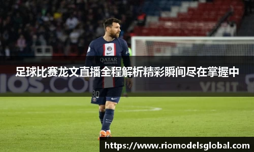 足球比赛龙文直播全程解析精彩瞬间尽在掌握中