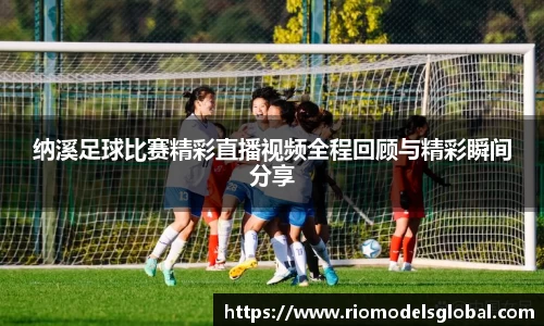 纳溪足球比赛精彩直播视频全程回顾与精彩瞬间分享