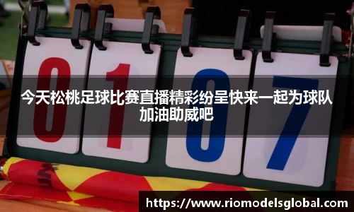 今天松桃足球比赛直播精彩纷呈快来一起为球队加油助威吧