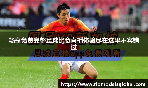 畅享免费完整足球比赛直播体验尽在这里不容错过
