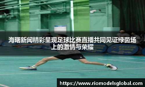 海曙新闻精彩呈现足球比赛直播共同见证绿茵场上的激情与荣耀
