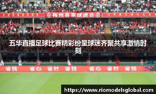 五华直播足球比赛精彩纷呈球迷齐聚共享激情时刻