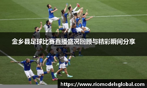 金乡县足球比赛直播盛况回顾与精彩瞬间分享