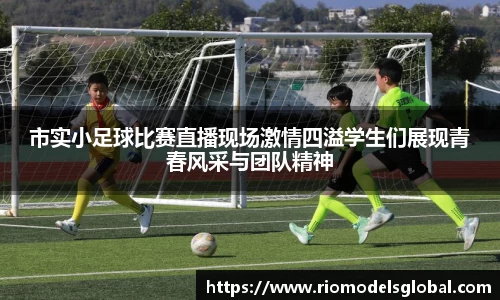 市实小足球比赛直播现场激情四溢学生们展现青春风采与团队精神