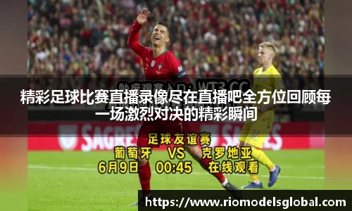 精彩足球比赛直播录像尽在直播吧全方位回顾每一场激烈对决的精彩瞬间