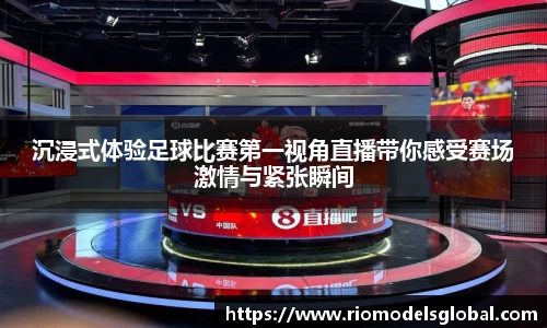 沉浸式体验足球比赛第一视角直播带你感受赛场激情与紧张瞬间