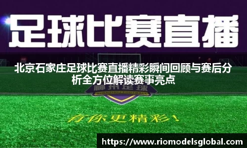 北京石家庄足球比赛直播精彩瞬间回顾与赛后分析全方位解读赛事亮点