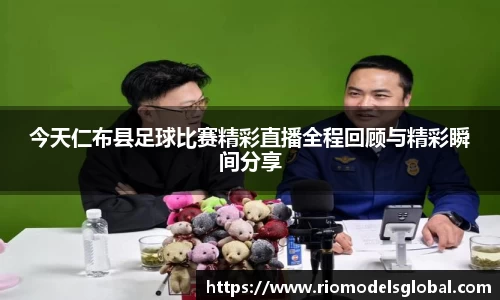 今天仁布县足球比赛精彩直播全程回顾与精彩瞬间分享