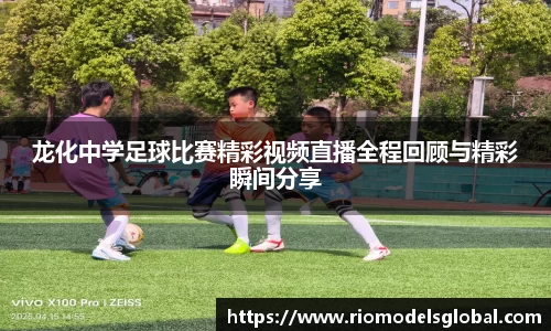 龙化中学足球比赛精彩视频直播全程回顾与精彩瞬间分享