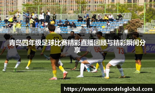 青岛四年级足球比赛精彩直播回顾与精彩瞬间分享
