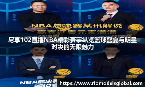 尽享102直播NBA精彩赛事纵览篮球盛宴与明星对决的无限魅力