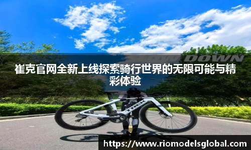 崔克官网全新上线探索骑行世界的无限可能与精彩体验
