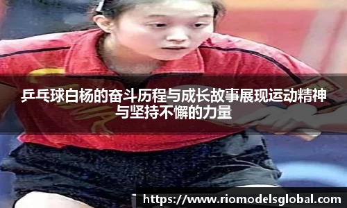 乒乓球白杨的奋斗历程与成长故事展现运动精神与坚持不懈的力量