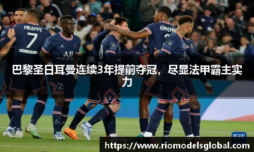 巴黎圣日耳曼连续3年提前夺冠，尽显法甲霸主实力