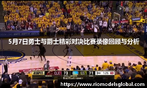 5月7日勇士与爵士精彩对决比赛录像回顾与分析