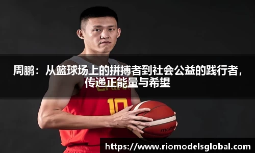 周鹏：从篮球场上的拼搏者到社会公益的践行者，传递正能量与希望