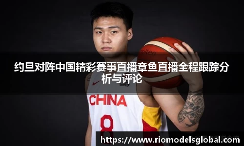 约旦对阵中国精彩赛事直播章鱼直播全程跟踪分析与评论