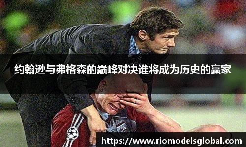 约翰逊与弗格森的巅峰对决谁将成为历史的赢家