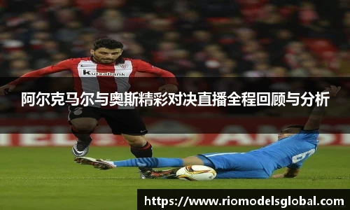 阿尔克马尔与奥斯精彩对决直播全程回顾与分析