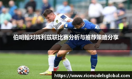 伯明翰对阵利兹联比赛分析与推荐策略分享