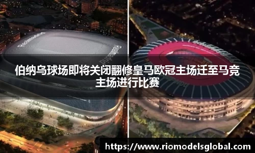 伯纳乌球场即将关闭翻修皇马欧冠主场迁至马竞主场进行比赛